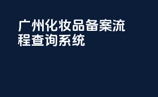 广州化妆品备案流程查询系统