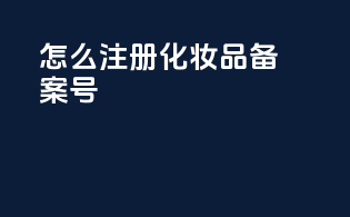 怎么注册化妆品备案号