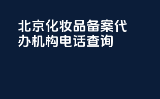 北京化妆品备案代办机构电话查询