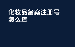 化妆品备案注册号怎么查