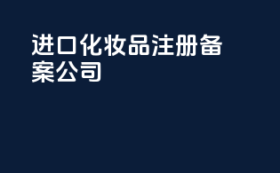 进口化妆品注册备案公司