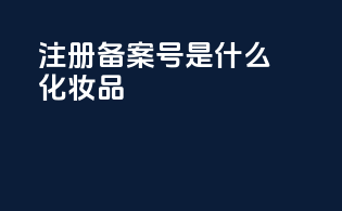 注册备案号是什么化妆品