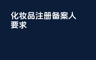 化妆品注册备案人要求