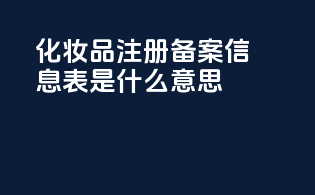 化妆品注册备案信息表是什么意思
