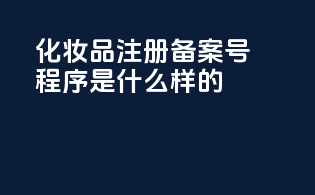 化妆品注册备案号程序是什么样的