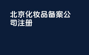 北京化妆品备案公司注册