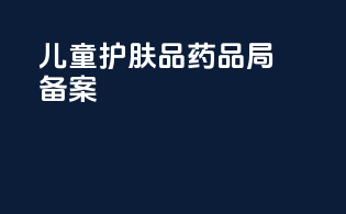 儿童护肤品药品局备案