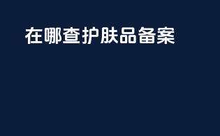 在哪查护肤品备案
