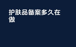 护肤品备案多久在做
