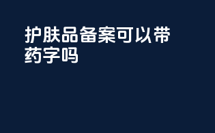 护肤品备案可以带药字吗