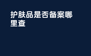 护肤品是否备案哪里查