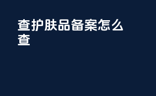 查护肤品备案怎么查