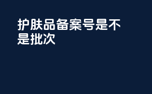 护肤品备案号是不是批次