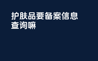 护肤品要备案信息查询嘛