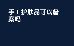 手工护肤品可以备案吗