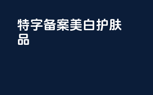 特字备案美白护肤品
