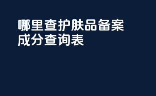 哪里查护肤品备案成分查询表