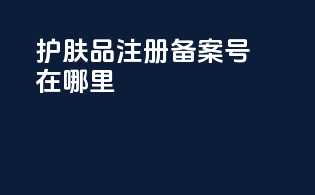 护肤品注册备案号在哪里