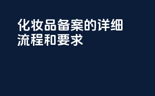 化妆品备案的详细流程和要求