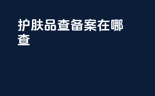 护肤品查备案在哪查