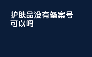 护肤品没有备案号可以吗