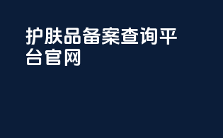 护肤品备案查询平台官网