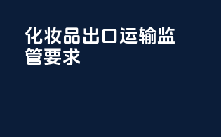 化妆品出口运输监管要求