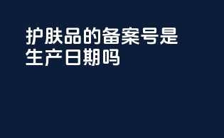 护肤品的备案号是生产日期吗