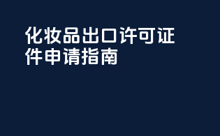 化妆品出口许可证件申请指南