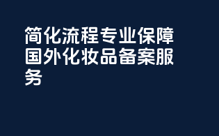 简化流程专业保障国外化妆品备案服务