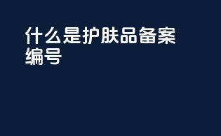 什么是护肤品备案编号