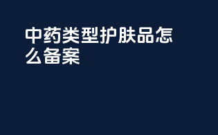 中药类型护肤品怎么备案