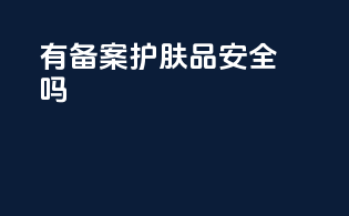 有备案护肤品安全吗