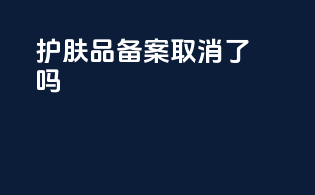 护肤品备案取消了吗