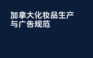 加拿大化妆品生产与广告规范