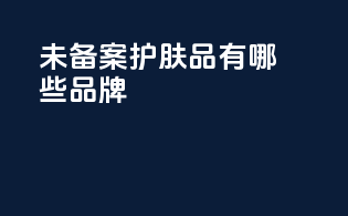未备案护肤品有哪些品牌