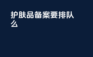 护肤品备案要排队么