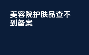 美容院护肤品查不到备案