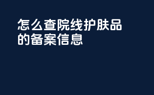 怎么查院线护肤品的备案信息