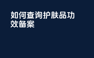 如何查询护肤品功效备案