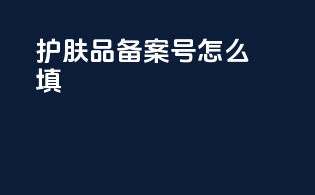 护肤品备案号怎么填