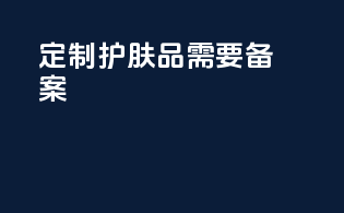 定制护肤品需要备案