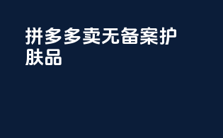 拼多多卖无备案护肤品