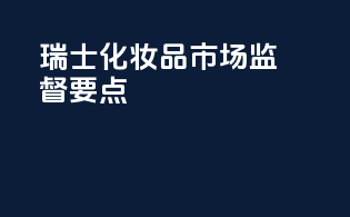 瑞士化妆品市场监督要点