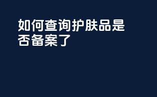 如何查询护肤品是否备案了