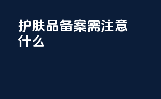 护肤品备案需注意什么