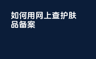 如何用网上查护肤品备案