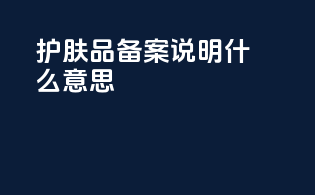 护肤品备案说明什么意思