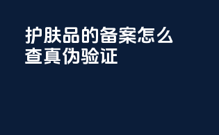 护肤品的备案怎么查真伪验证