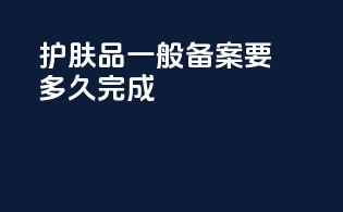 护肤品一般备案要多久完成